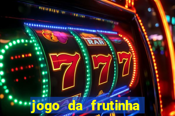 jogo da frutinha para ganhar dinheiro